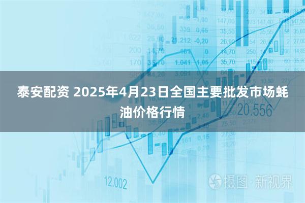 泰安配资 2025年4月23日全国主要批发市场蚝油价格行情
