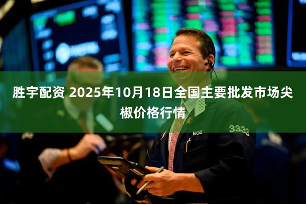胜宇配资 2025年10月18日全国主要批发市场尖椒价格行情