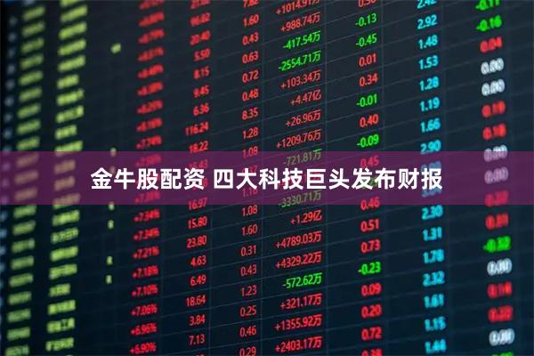 金牛股配资 四大科技巨头发布财报